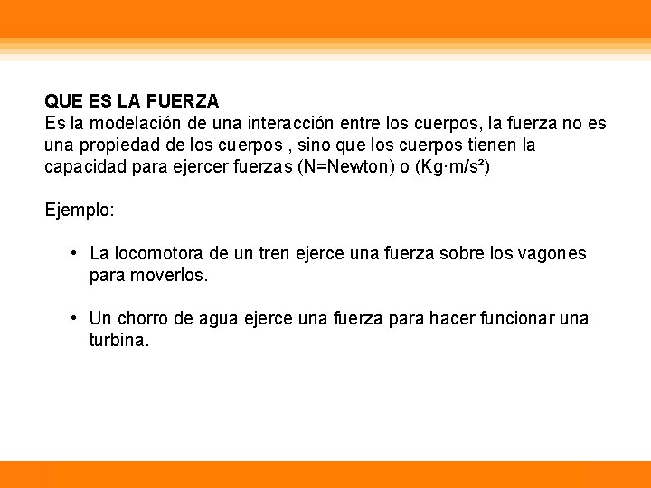 QUE ES LA FUERZA Es la modelación de una interacción entre los cuerpos, la