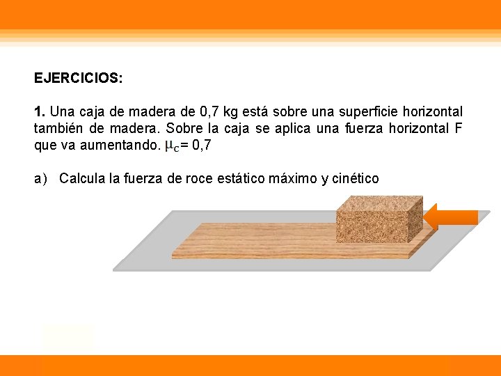EJERCICIOS: 1. Una caja de madera de 0, 7 kg está sobre una superficie