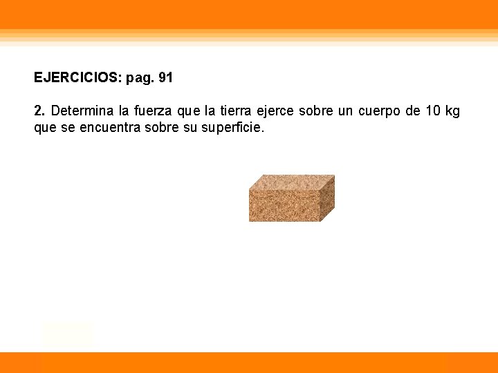 EJERCICIOS: pag. 91 2. Determina la fuerza que la tierra ejerce sobre un cuerpo