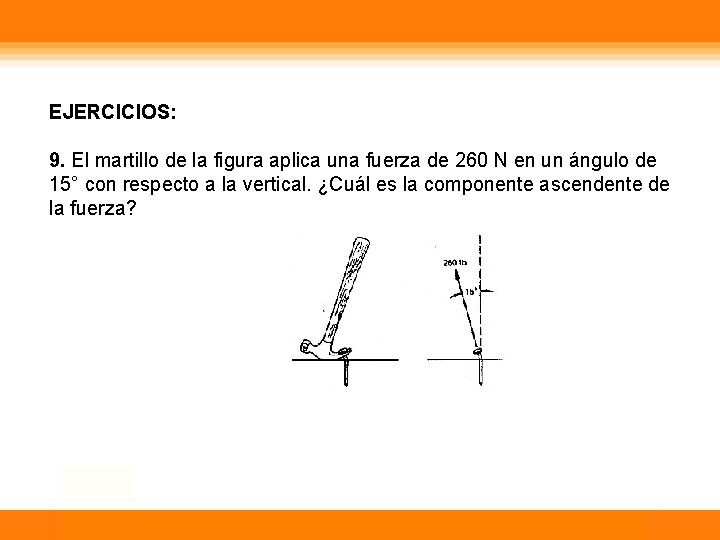 EJERCICIOS: 9. El martillo de la figura aplica una fuerza de 260 N en