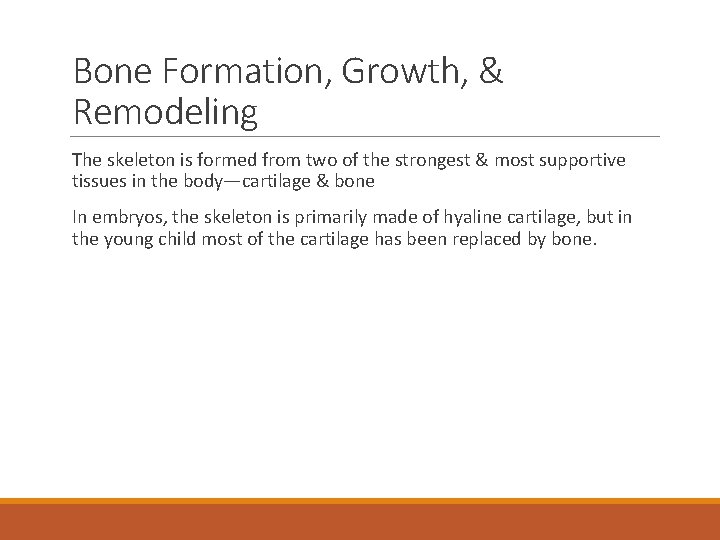 Bone Formation, Growth, & Remodeling The skeleton is formed from two of the strongest