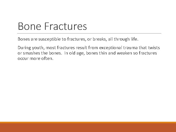Bone Fractures Bones are susceptible to fractures, or breaks, all through life. During youth,