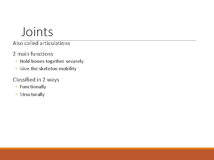 Joints Also called articulations 2 main functions ◦ Hold bones together securely ◦ Give
