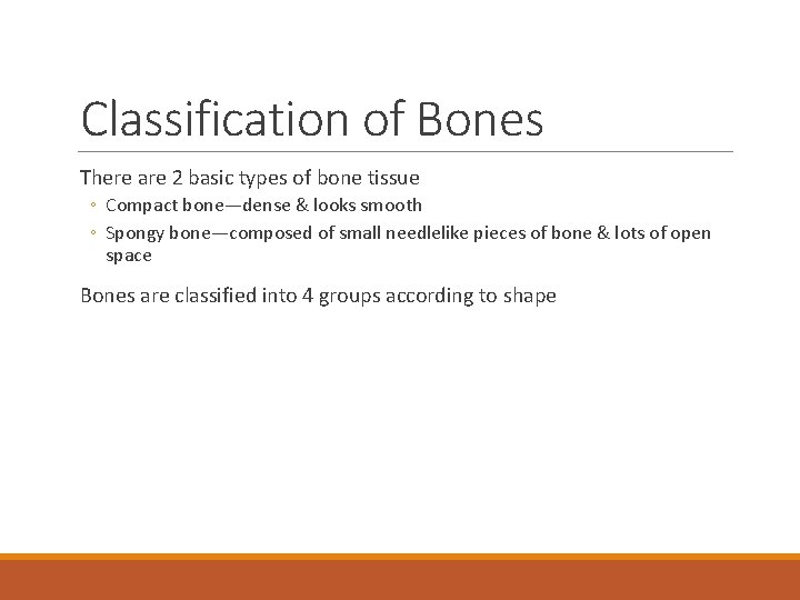 Classification of Bones There are 2 basic types of bone tissue ◦ Compact bone—dense