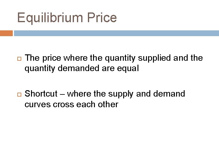 Equilibrium Price The price where the quantity supplied and the quantity demanded are equal