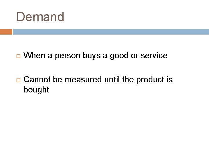 Demand When a person buys a good or service Cannot be measured until the