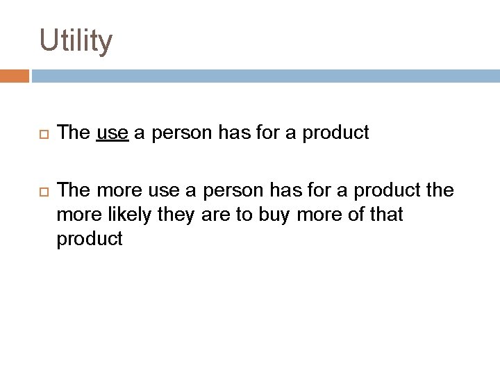 Utility The use a person has for a product The more use a person