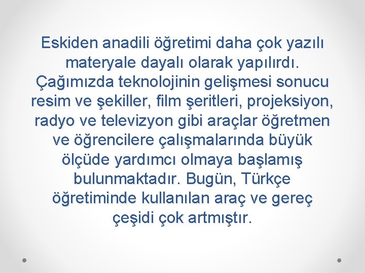 Eskiden anadili öğretimi daha çok yazılı materyale dayalı olarak yapılırdı. Çağımızda teknolojinin gelişmesi sonucu