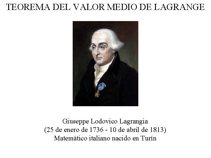 TEOREMA DEL VALOR MEDIO DE LAGRANGE Giuseppe Lodovico Lagrangia (25 de enero de 1736