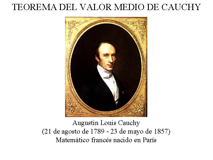 TEOREMA DEL VALOR MEDIO DE CAUCHY Augustin Louis Cauchy (21 de agosto de 1789