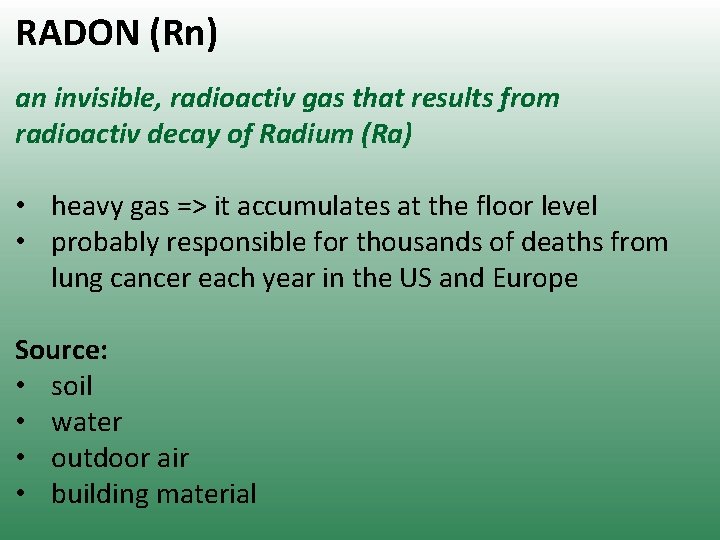 RADON (Rn) an invisible, radioactiv gas that results from radioactiv decay of Radium (Ra)