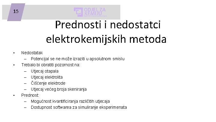 15 Prednosti i nedostatci elektrokemijskih metoda • • • Nedostatak – Potencijal se ne