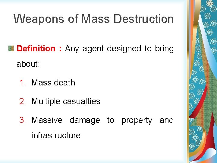 Weapons of Mass Destruction Definition : Any agent designed to bring about: 1. Mass