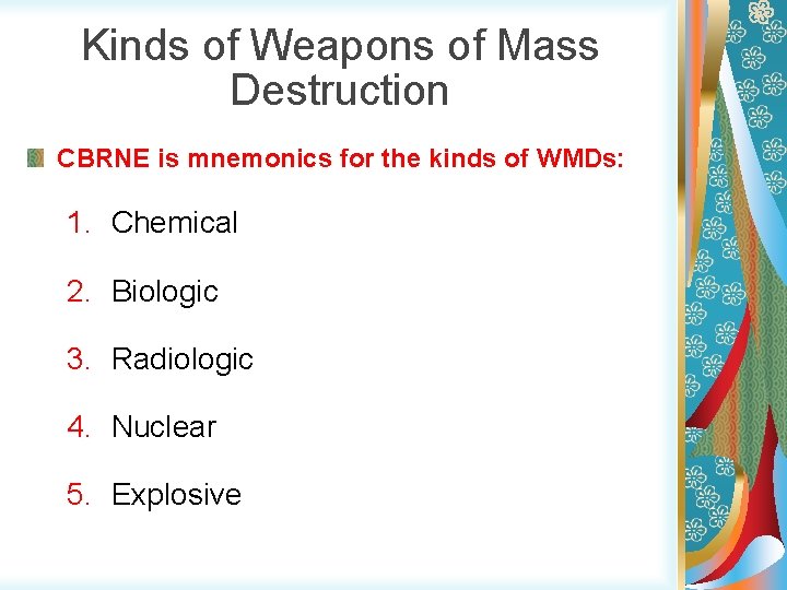 Kinds of Weapons of Mass Destruction CBRNE is mnemonics for the kinds of WMDs: