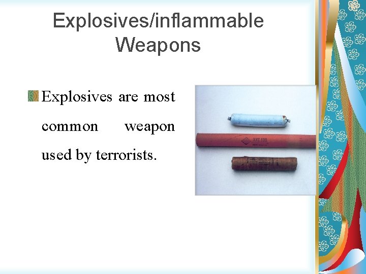 Explosives/inflammable Weapons Explosives are most common weapon used by terrorists. 