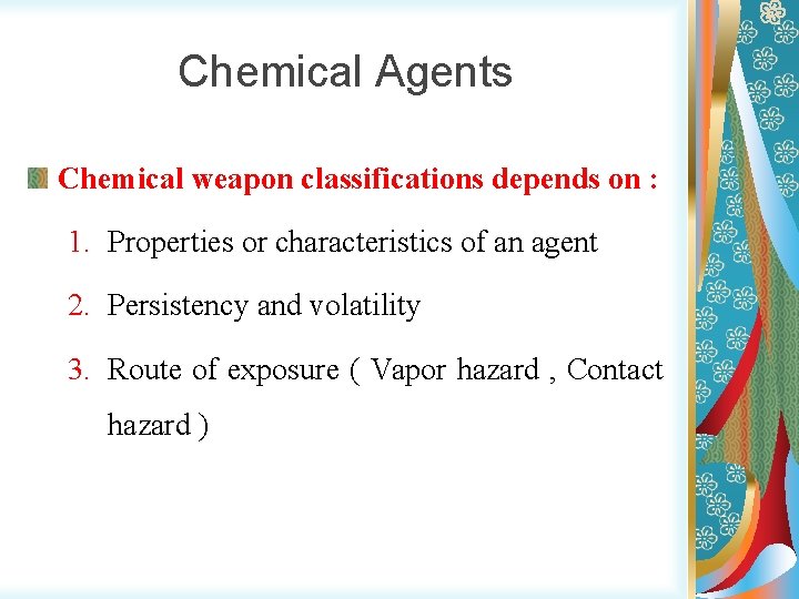 Chemical Agents Chemical weapon classifications depends on : 1. Properties or characteristics of an