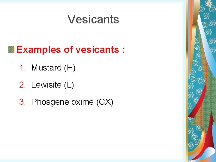Vesicants Examples of vesicants : 1. Mustard (H) 2. Lewisite (L) 3. Phosgene oxime