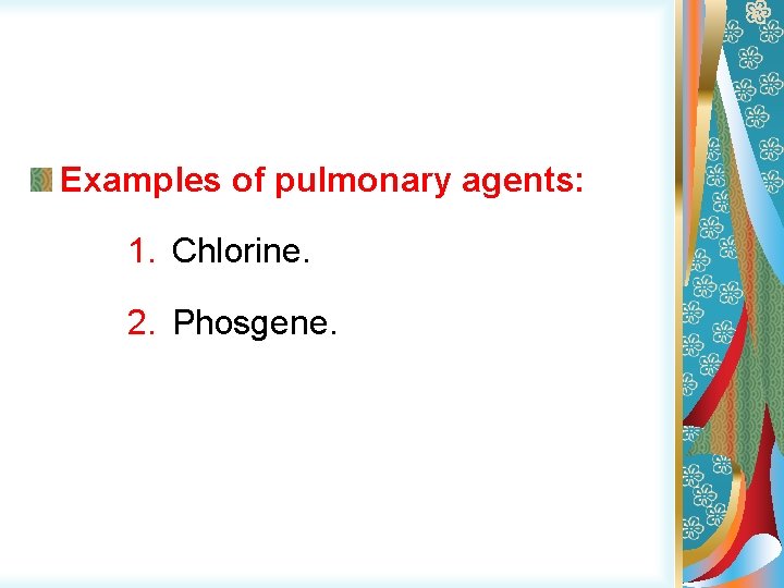 Examples of pulmonary agents: 1. Chlorine. 2. Phosgene. 
