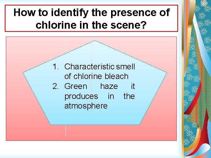 How to identify the presence of chlorine in the scene? 1. Characteristic smell of