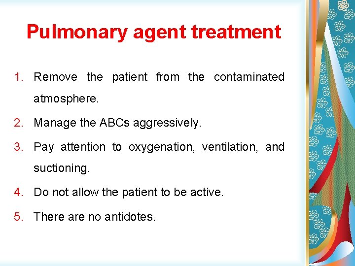 Pulmonary agent treatment 1. Remove the patient from the contaminated atmosphere. 2. Manage the