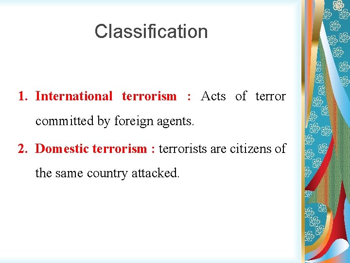 Classification 1. International terrorism : Acts of terror committed by foreign agents. 2. Domestic