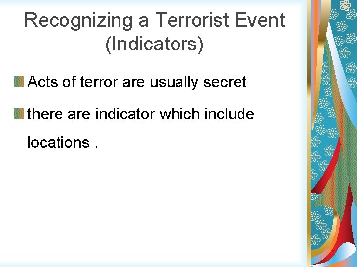 Recognizing a Terrorist Event (Indicators) Acts of terror are usually secret there are indicator