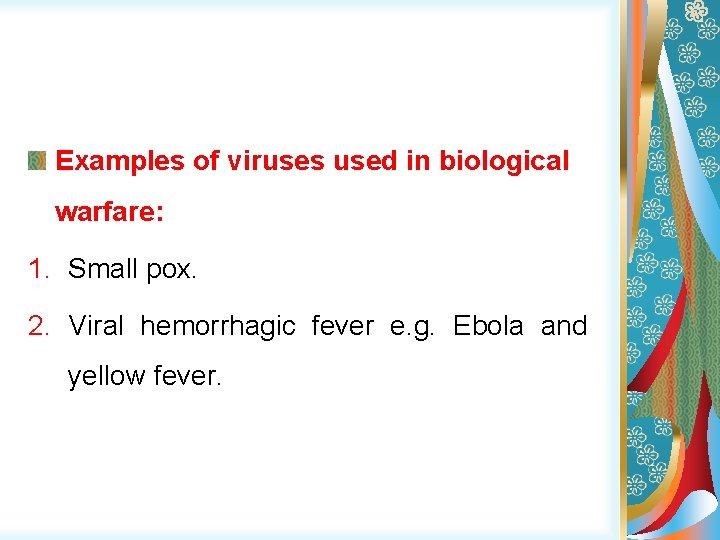 Examples of viruses used in biological warfare: 1. Small pox. 2. Viral hemorrhagic fever
