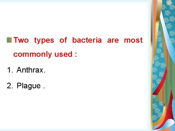 Two types of bacteria are most commonly used : 1. Anthrax. 2. Plague. 