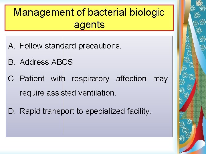 Management of bacterial biologic agents A. Follow standard precautions. B. Address ABCS C. Patient