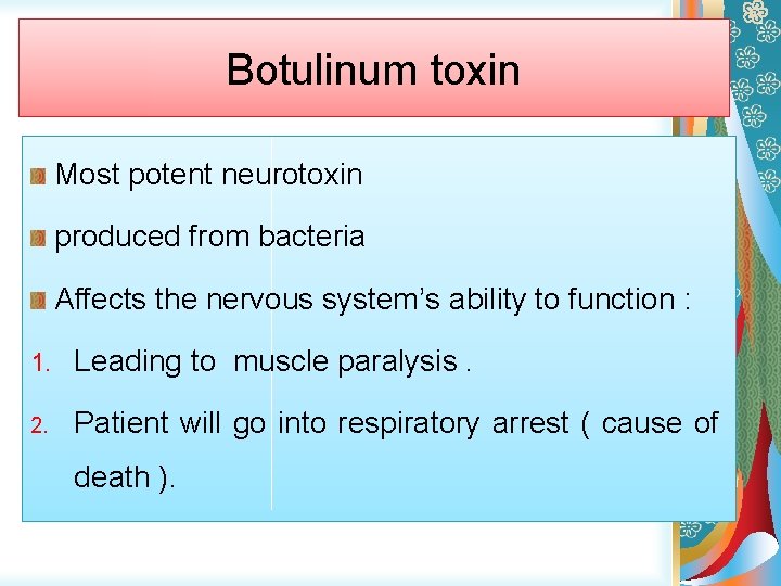 Botulinum toxin Most potent neurotoxin produced from bacteria Affects the nervous system’s ability to