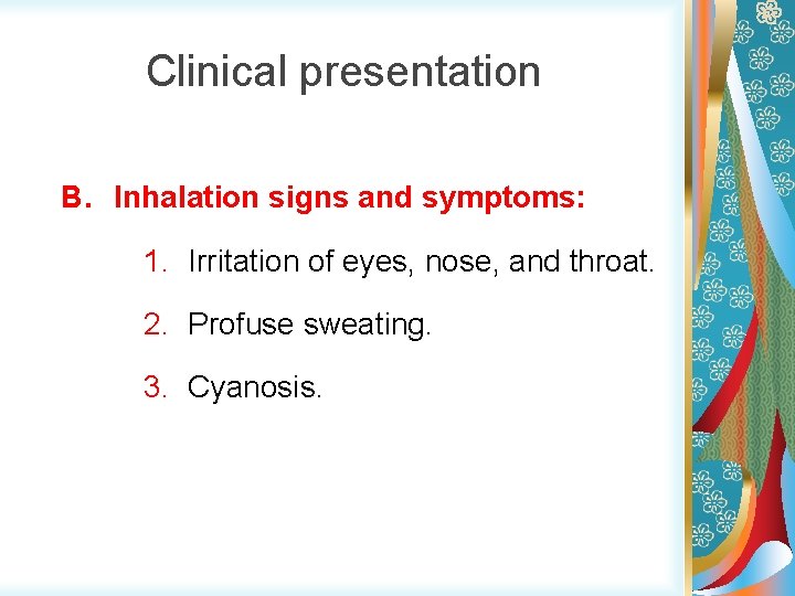 Clinical presentation B. Inhalation signs and symptoms: 1. Irritation of eyes, nose, and throat.