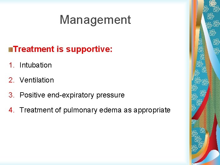 Management Treatment is supportive: 1. Intubation 2. Ventilation 3. Positive end-expiratory pressure 4. Treatment