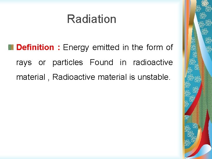 Radiation Definition : Energy emitted in the form of rays or particles Found in