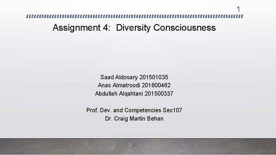 1 Assignment 4: Diversity Consciousness Saad Aldosary 201501035 Anas Almatroodi 201600462 Abdullah Alqahtani 201500337
