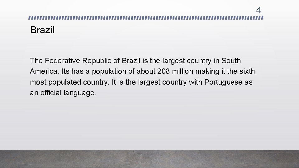 4 Brazil The Federative Republic of Brazil is the largest country in South America.