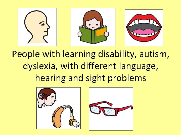 People with learning disability, autism, dyslexia, with different language, hearing and sight problems 