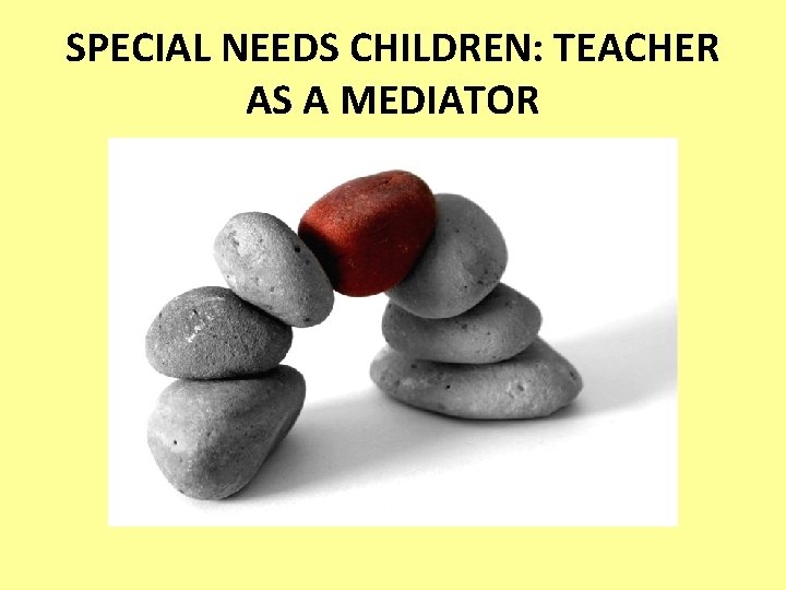 SPECIAL NEEDS CHILDREN: TEACHER AS A MEDIATOR 