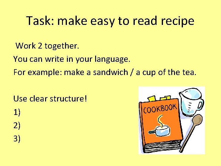 Task: make easy to read recipe Work 2 together. You can write in your