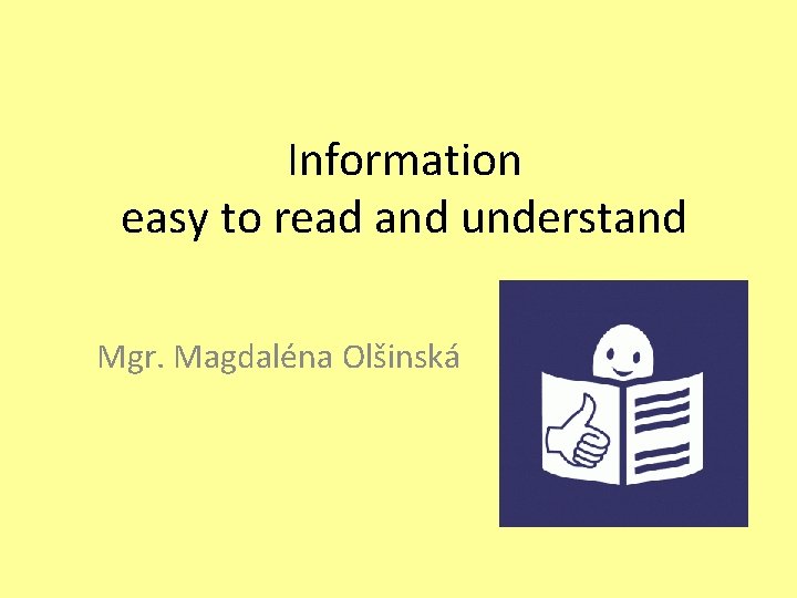 Information easy to read and understand Mgr. Magdaléna Olšinská 