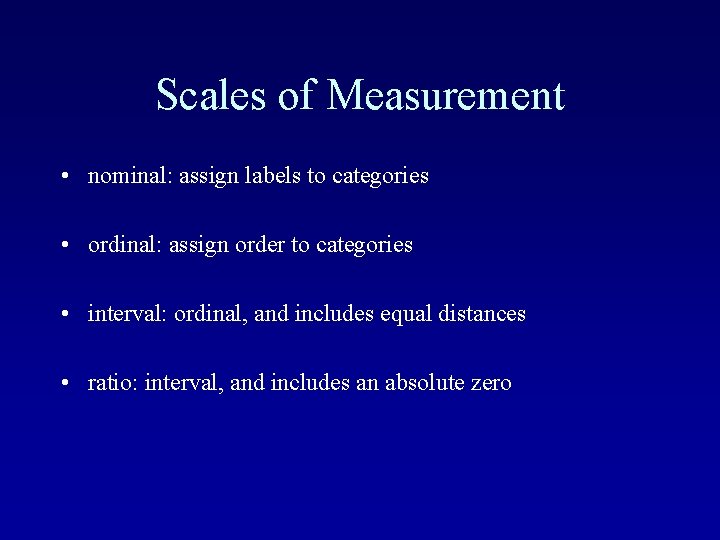 Scales of Measurement • nominal: assign labels to categories • ordinal: assign order to