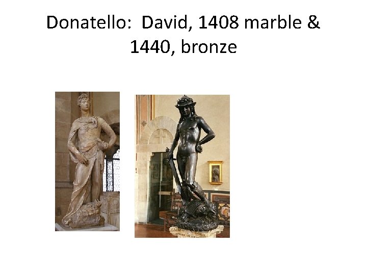 Donatello: David, 1408 marble & 1440, bronze 