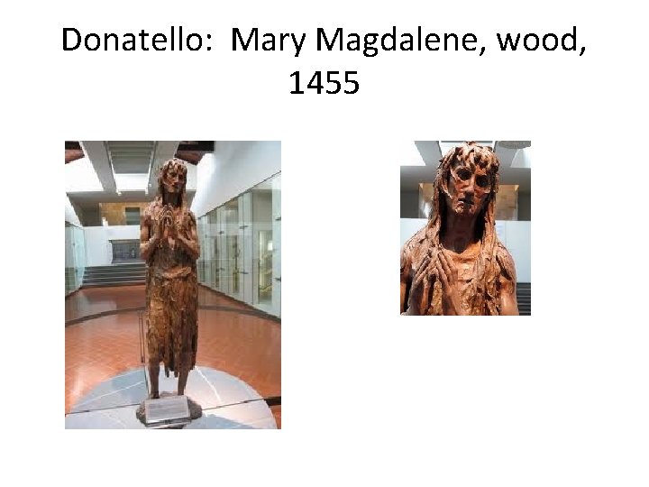 Donatello: Mary Magdalene, wood, 1455 