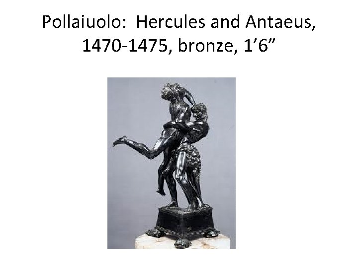 Pollaiuolo: Hercules and Antaeus, 1470 -1475, bronze, 1’ 6” 