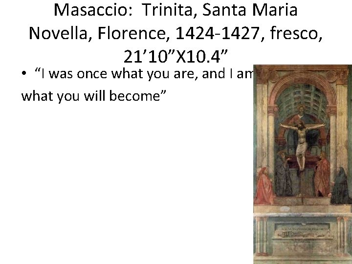 Masaccio: Trinita, Santa Maria Novella, Florence, 1424 -1427, fresco, 21’ 10”X 10. 4” •