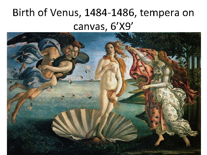 Birth of Venus, 1484 -1486, tempera on canvas, 6’X 9’ 