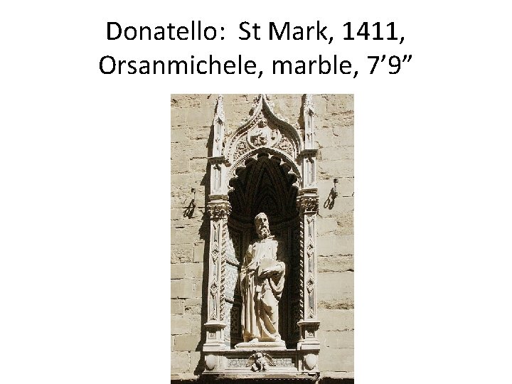 Donatello: St Mark, 1411, Orsanmichele, marble, 7’ 9” 