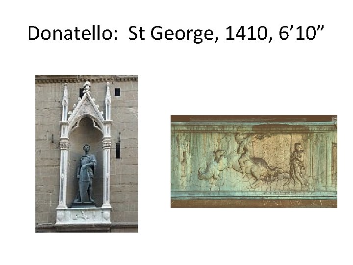 Donatello: St George, 1410, 6’ 10” 