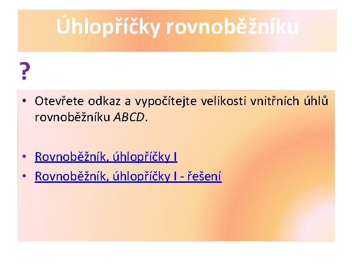 Úhlopříčky rovnoběžníku ? • Otevřete odkaz a vypočítejte velikosti vnitřních úhlů rovnoběžníku ABCD. •