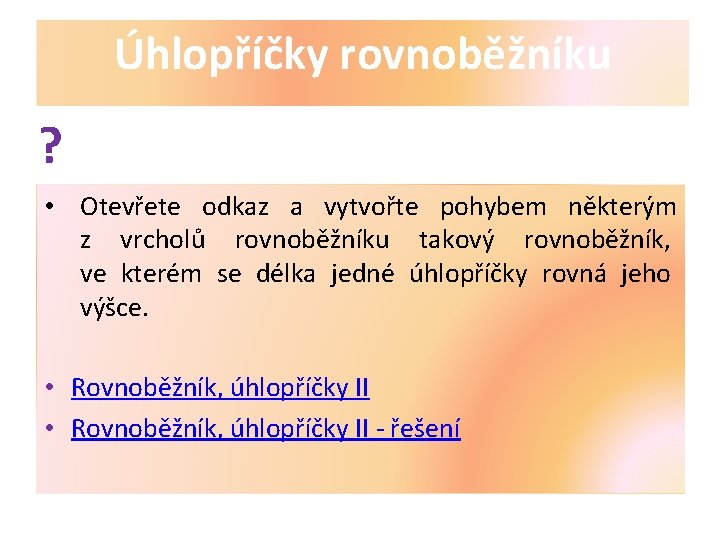 Úhlopříčky rovnoběžníku ? • Otevřete odkaz a vytvořte pohybem některým z vrcholů rovnoběžníku takový