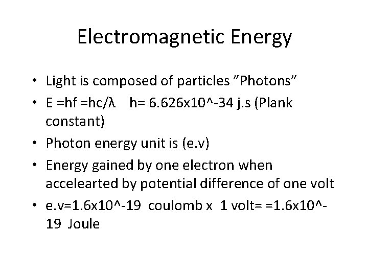 Electromagnetic Energy • Light is composed of particles ”Photons” • E =hf =hc/λ h=